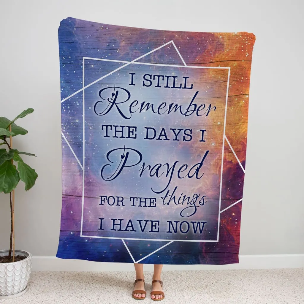 I Still Remember The Days I Prayed For The Things I Have Now Fleece Blanket - Christian Blanket - Bible Verse Blanket