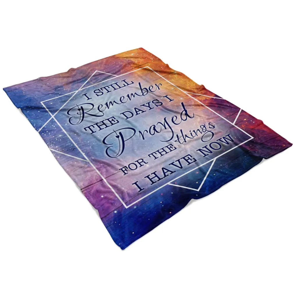 I Still Remember The Days I Prayed For The Things I Have Now Fleece Blanket - Christian Blanket - Bible Verse Blanket