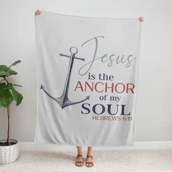 Jesus Is The Anchor Of My Soul Hebrews 619 Jesus Fleece Blanket - Christian Blanket - Bible Verse Blanket