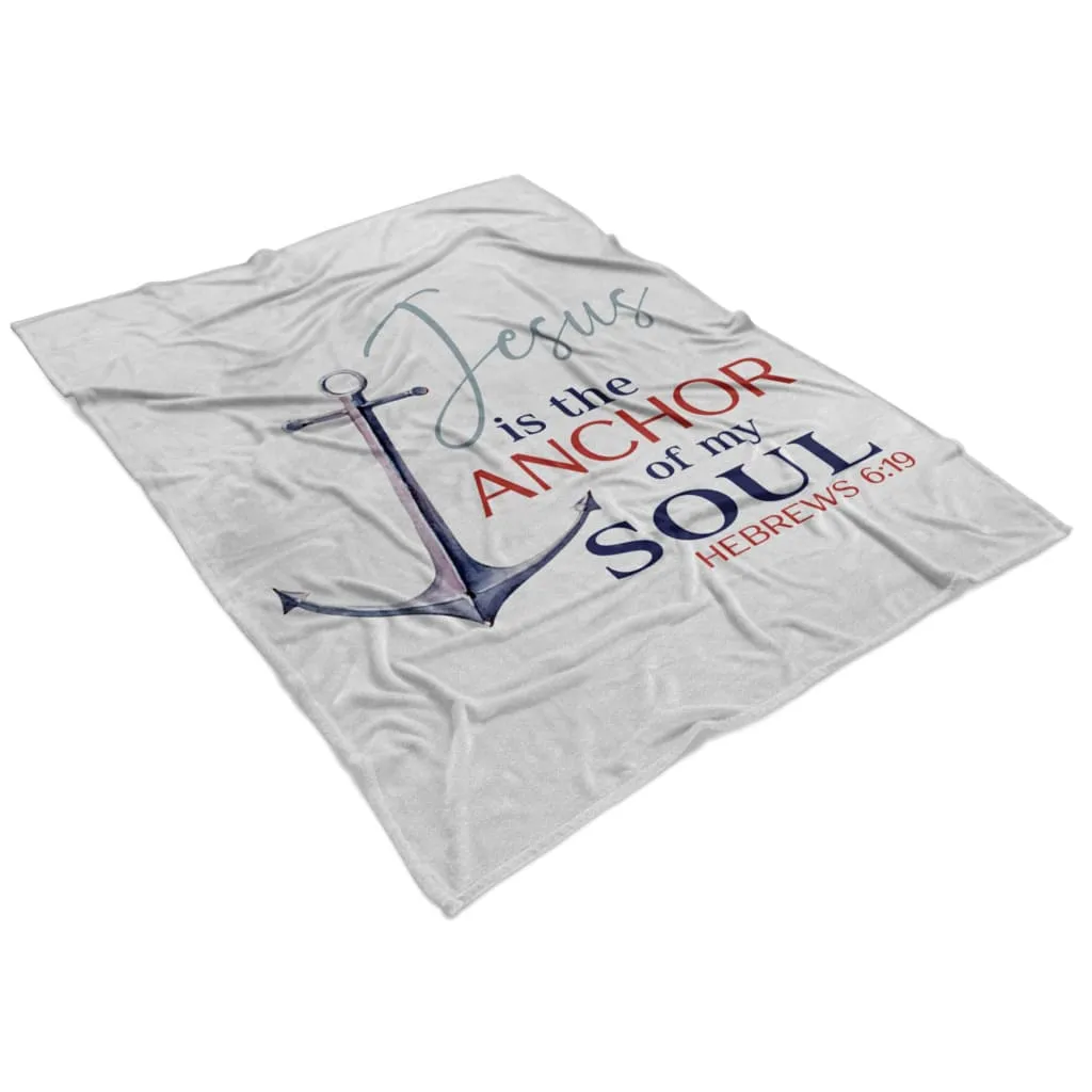 Jesus Is The Anchor Of My Soul Hebrews 619 Jesus Fleece Blanket - Christian Blanket - Bible Verse Blanket